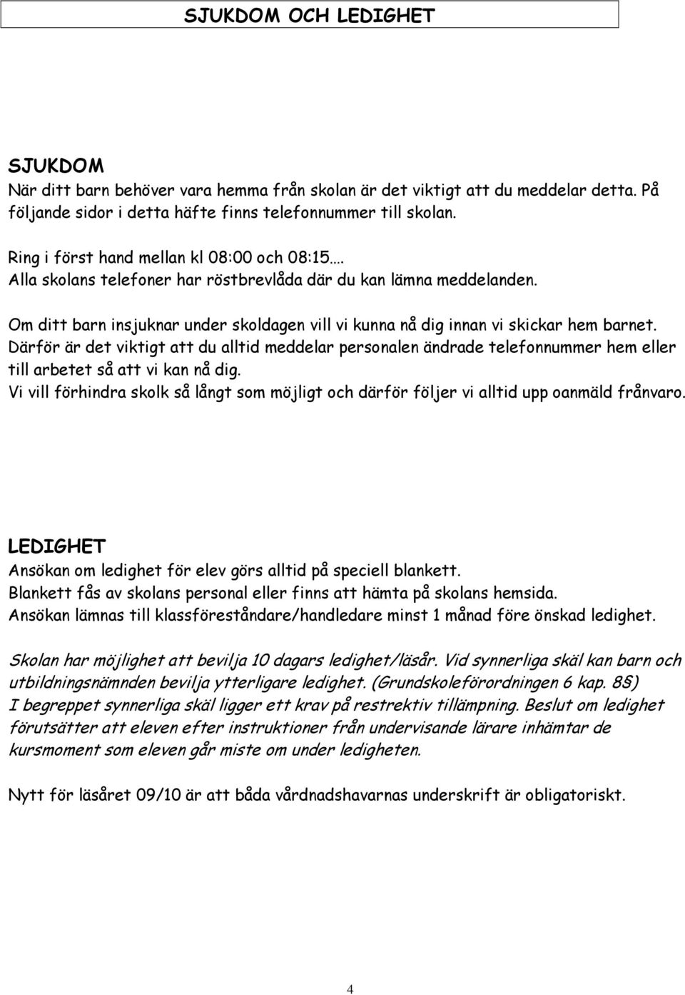 Om ditt barn insjuknar under skoldagen vill vi kunna nå dig innan vi skickar hem barnet.