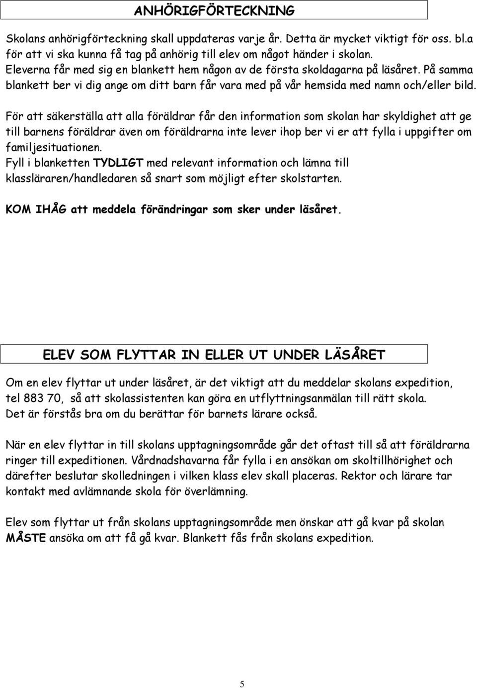 För att säkerställa att alla föräldrar får den information som skolan har skyldighet att ge till barnens föräldrar även om föräldrarna inte lever ihop ber vi er att fylla i uppgifter om