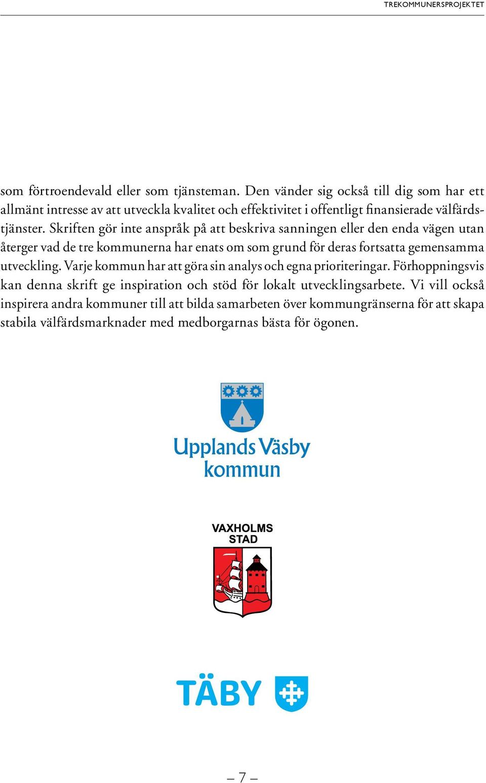 Skriften gör inte anspråk på att beskriva sanningen eller den enda vägen utan återger vad de tre kommunerna har enats om som grund för deras fortsatta gemensamma utveckling.