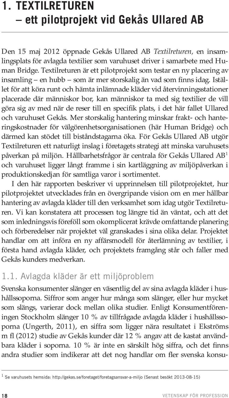 Istället för att köra runt och hämta inlämnade kläder vid återvinningsstationer placerade där människor bor, kan människor ta med sig textilier de vill göra sig av med när de reser till en specifik