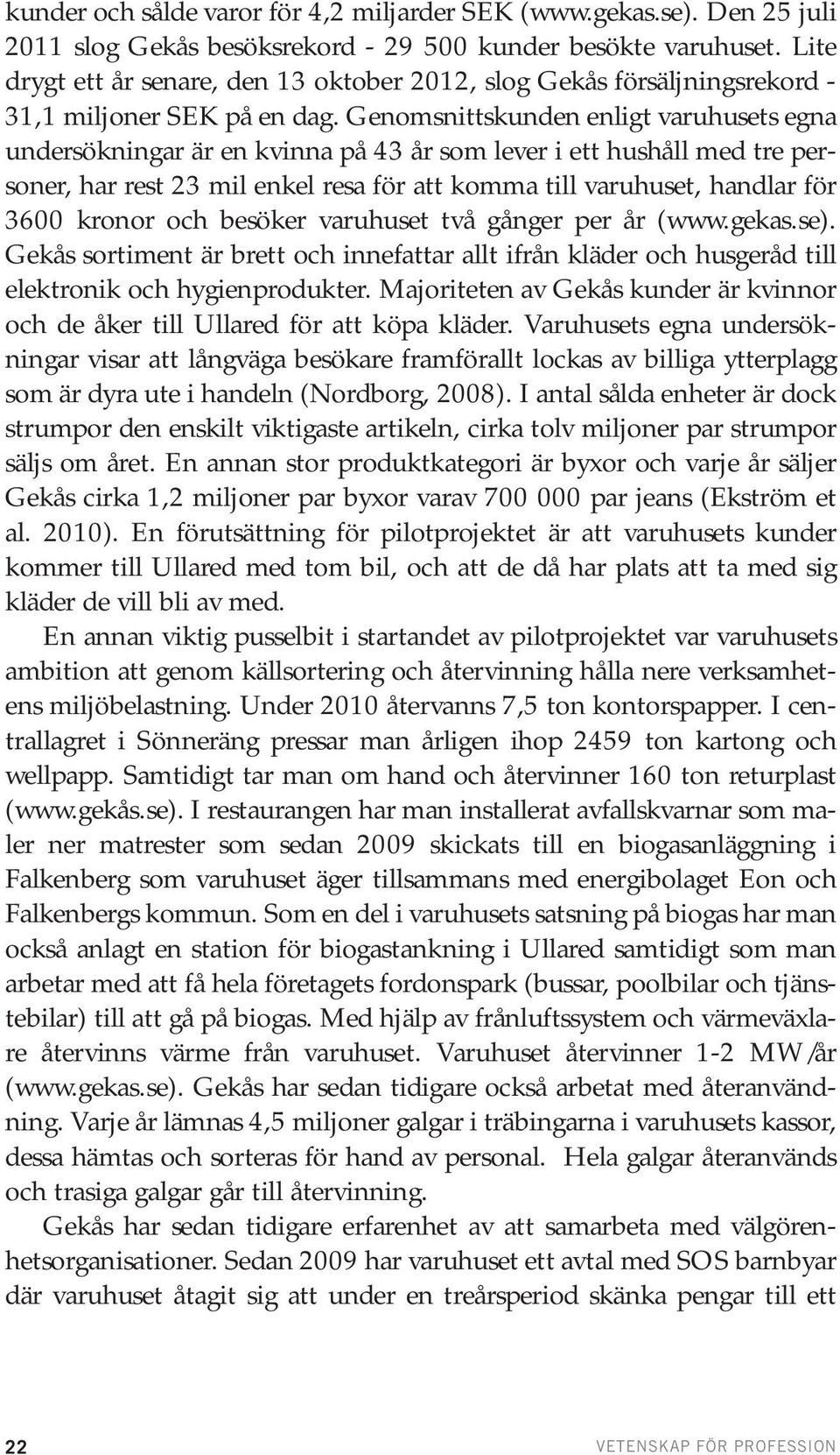 Genomsnittskunden enligt varuhusets egna undersökningar är en kvinna på 43 år som lever i ett hushåll med tre personer, har rest 23 mil enkel resa för att komma till varuhuset, handlar för 3600