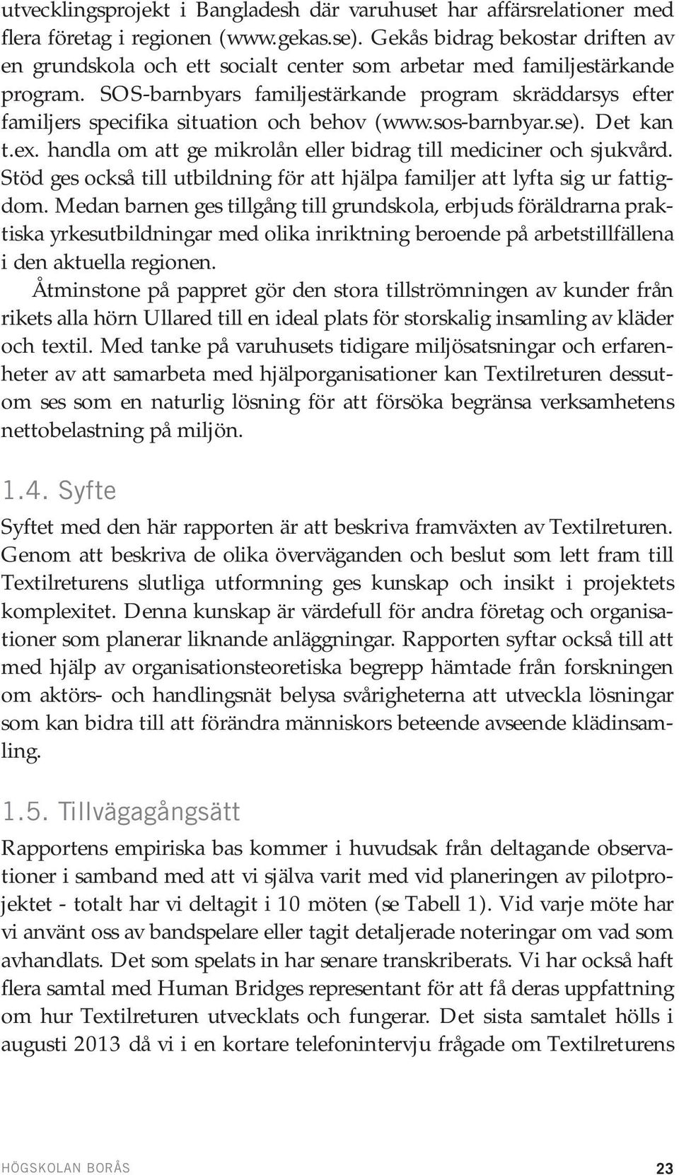 SOS-barnbyars familjestärkande program skräddarsys efter familjers specifika situation och behov (www.sos-barnbyar.se). Det kan t.ex.