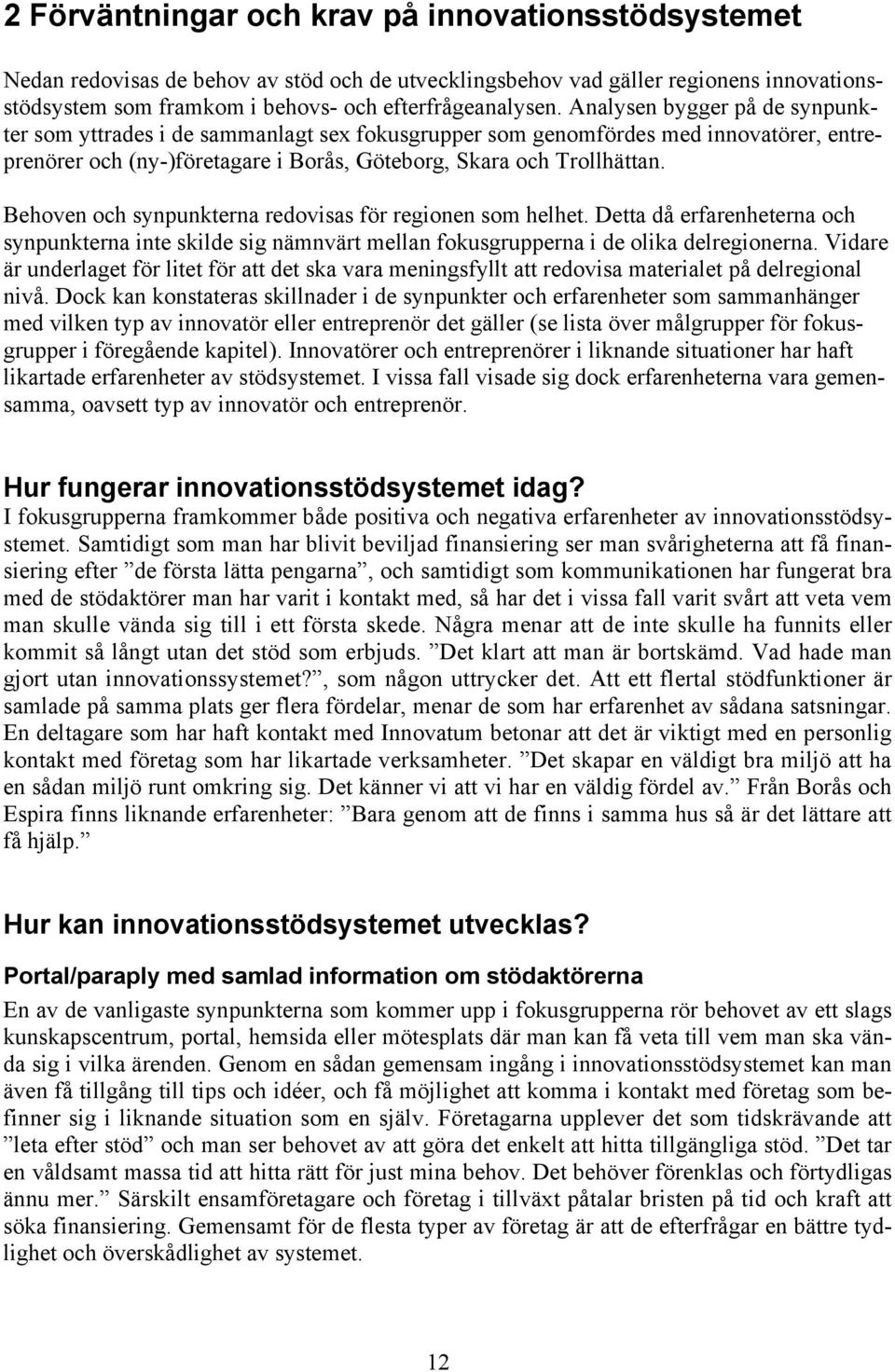 Behoven och synpunkterna redovisas för regionen som helhet. Detta då erfarenheterna och synpunkterna inte skilde sig nämnvärt mellan fokusgrupperna i de olika delregionerna.