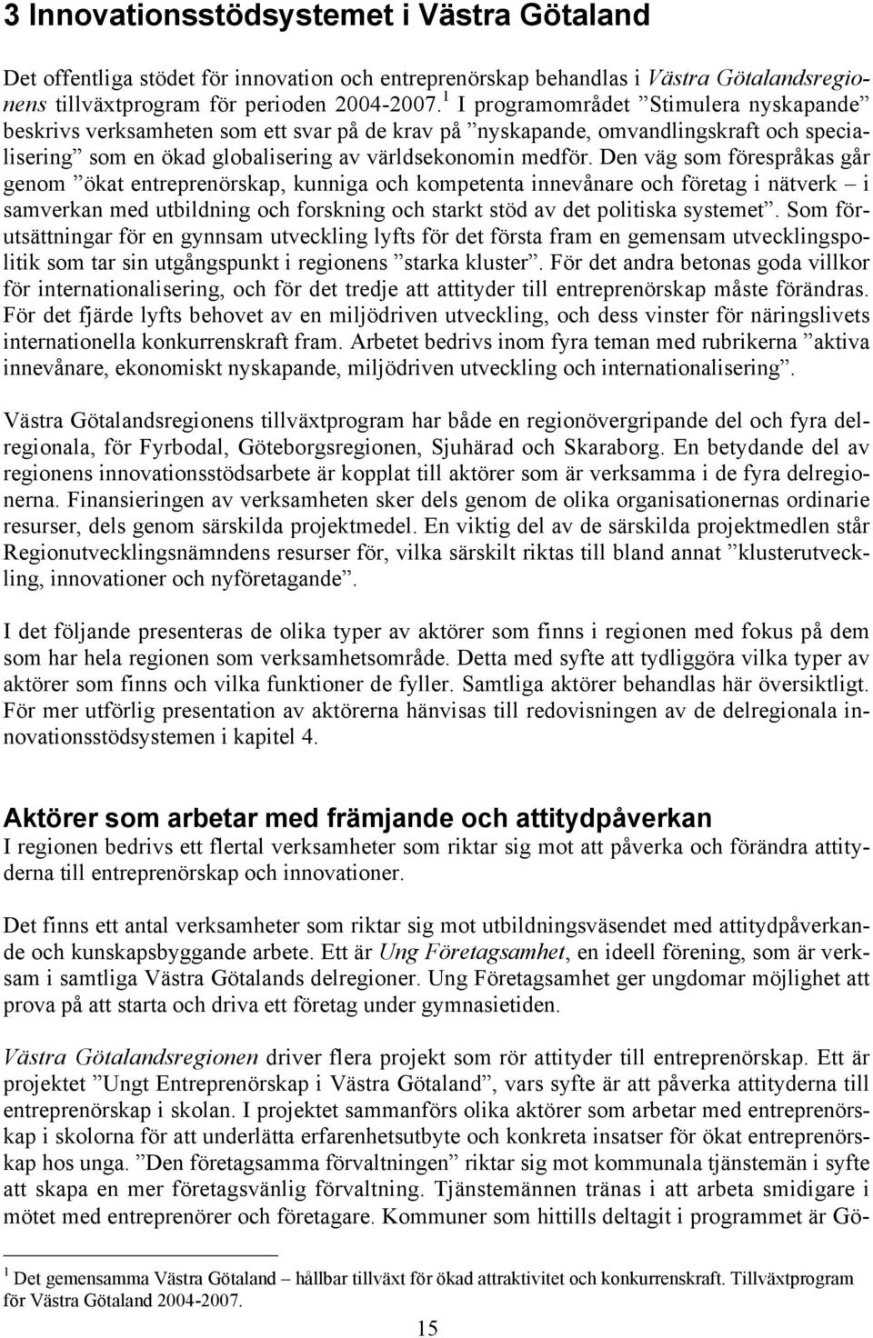 Den väg som förespråkas går genom ökat entreprenörskap, kunniga och kompetenta innevånare och företag i nätverk i samverkan med utbildning och forskning och starkt stöd av det politiska systemet.