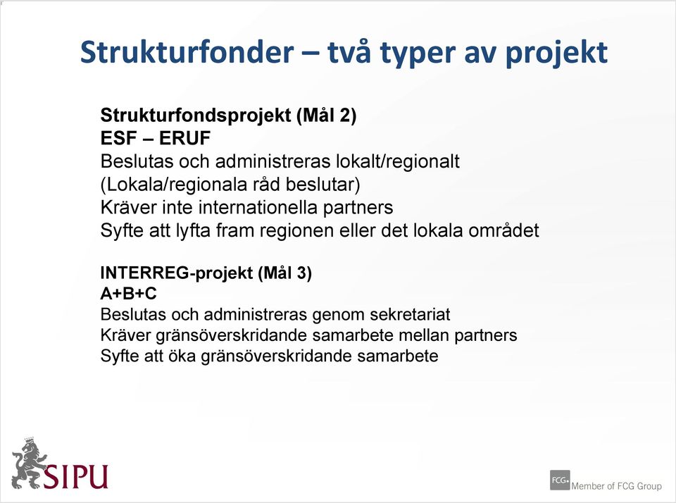 fram regionen eller det lokala området INTERREG-projekt (Mål 3) A+B+C Beslutas och administreras genom