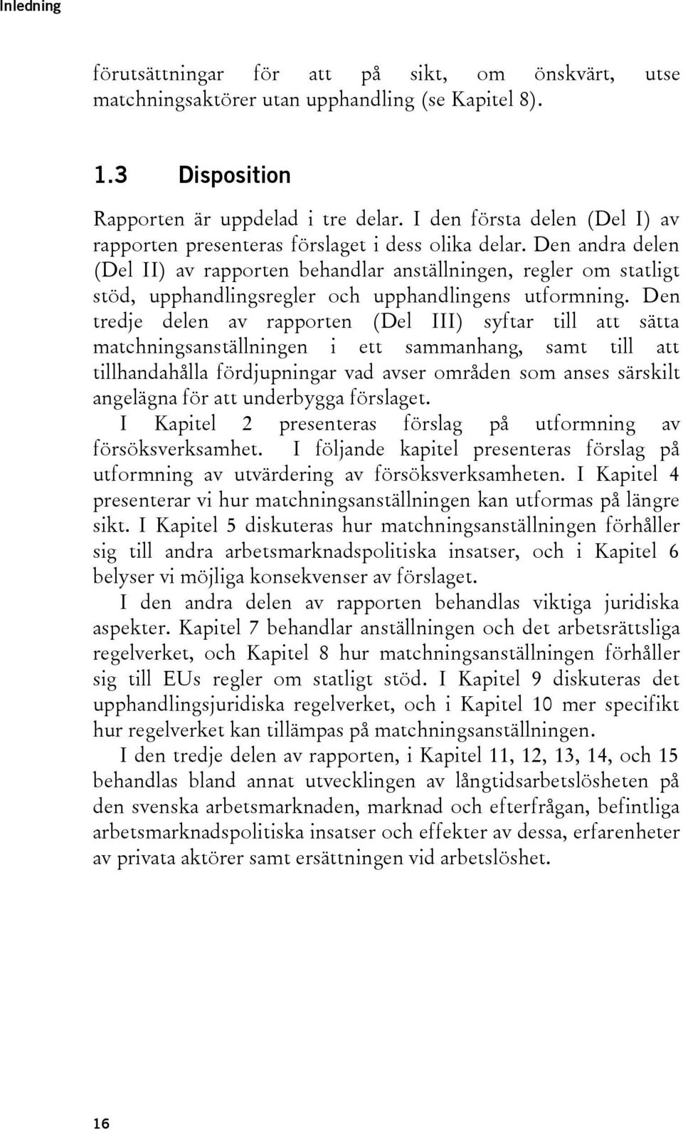 Den andra delen (Del II) av rapporten behandlar anställningen, regler om statligt stöd, upphandlingsregler och upphandlingens utformning.