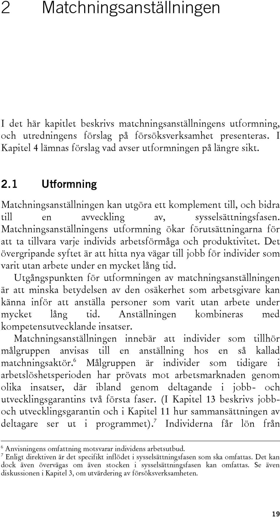 Matchningsanställningens utformning ökar förutsättningarna för att ta tillvara varje individs arbetsförmåga och produktivitet.