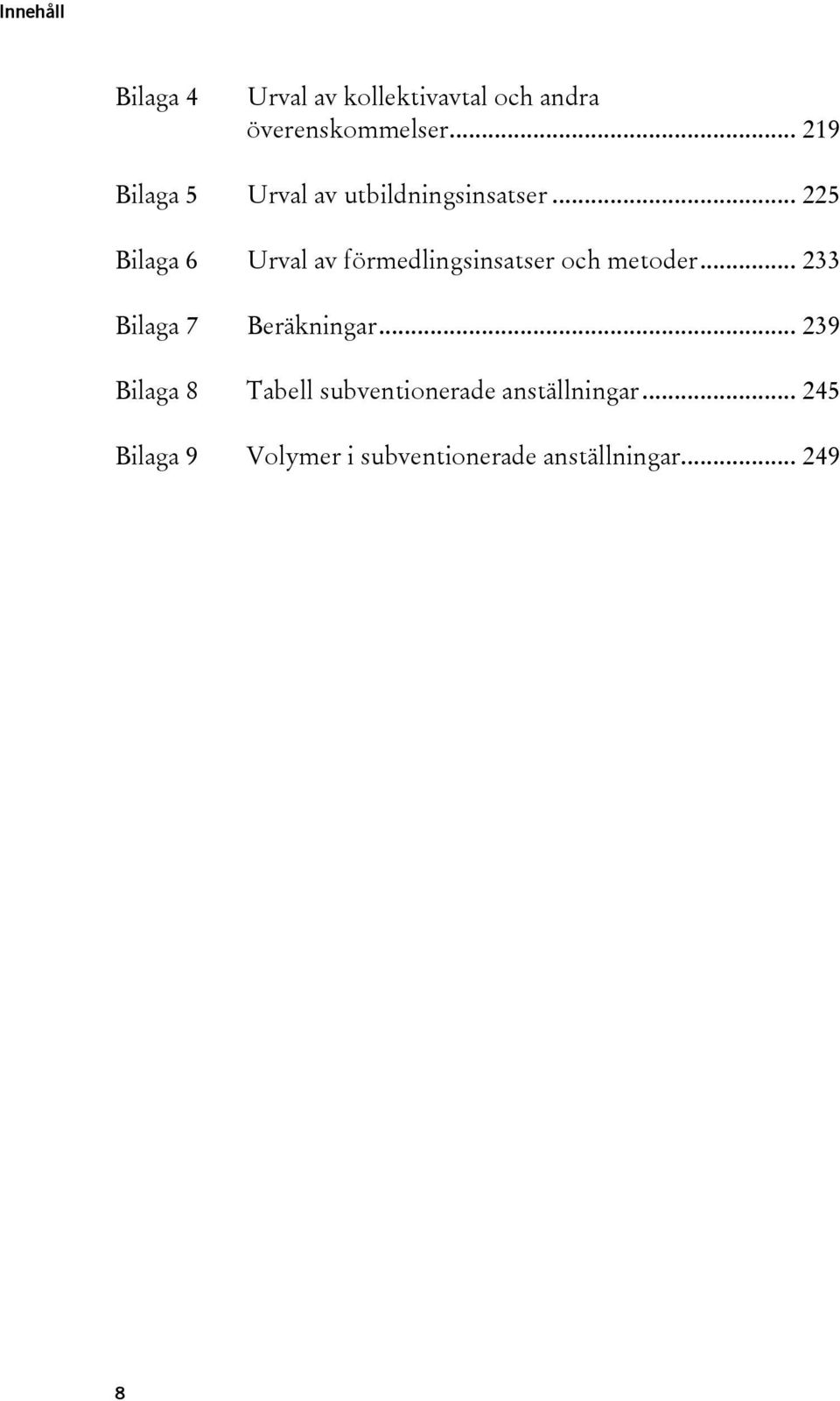 .. 225 Bilaga 6 Urval av förmedlingsinsatser och metoder.