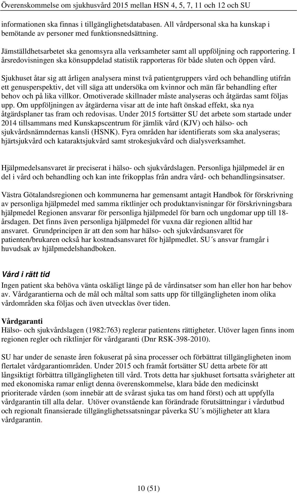 Sjukhuset åtar sig att årligen analysera minst två patientgruppers vård och behandling utifrån ett genusperspektiv, det vill säga att undersöka om kvinnor och män får behandling efter behov och på