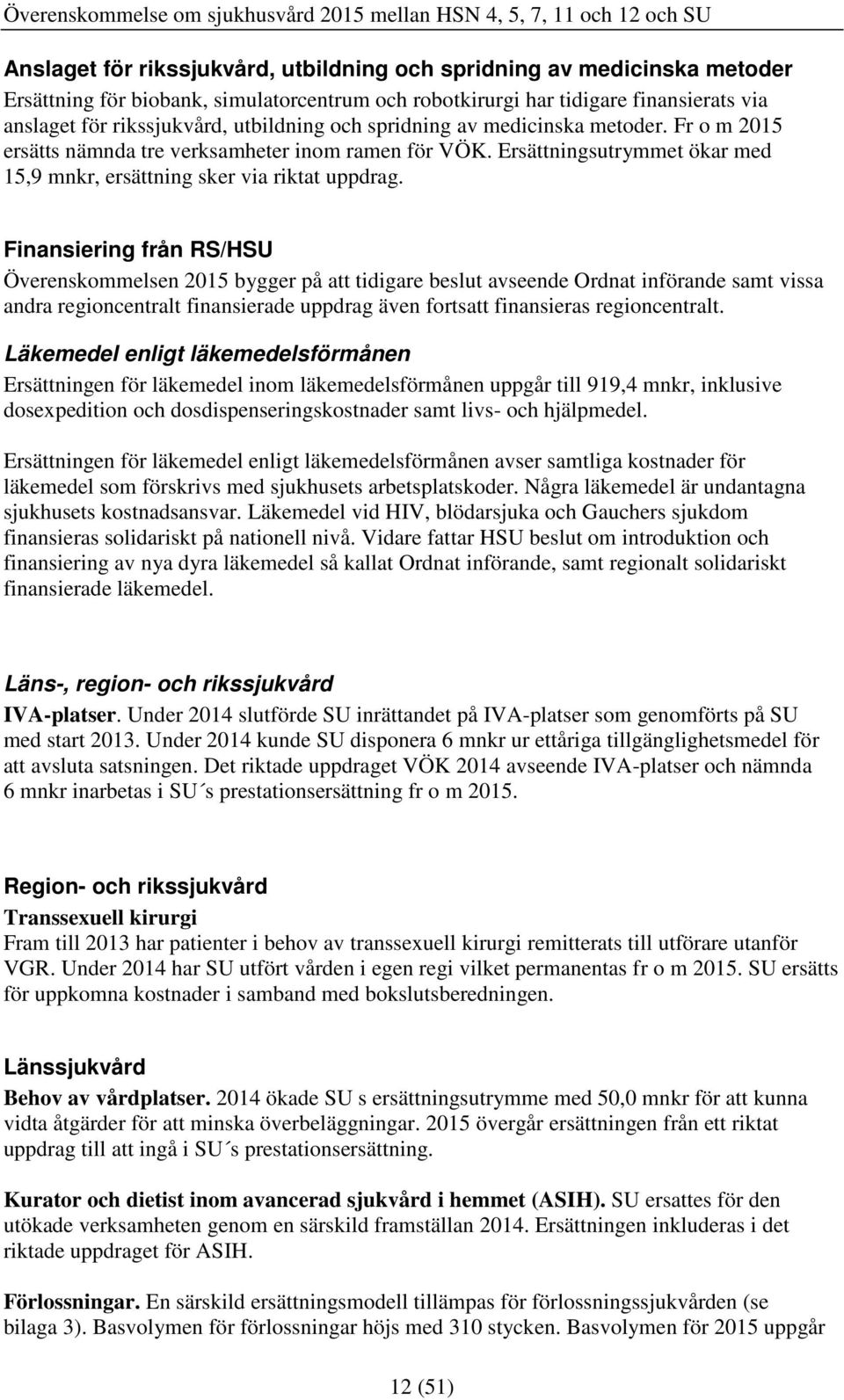 Finansiering från RS/HSU Överenskommelsen 2015 bygger på att tidigare beslut avseende Ordnat införande samt vissa andra regioncentralt finansierade uppdrag även fortsatt finansieras regioncentralt.
