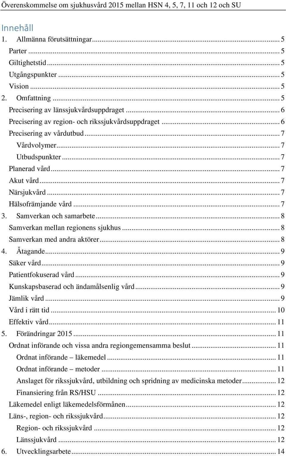 .. 7 3. Samverkan och samarbete... 8 Samverkan mellan regionens sjukhus... 8 Samverkan med andra aktörer... 8 4. Åtagande... 9 Säker vård... 9 Patientfokuserad vård.