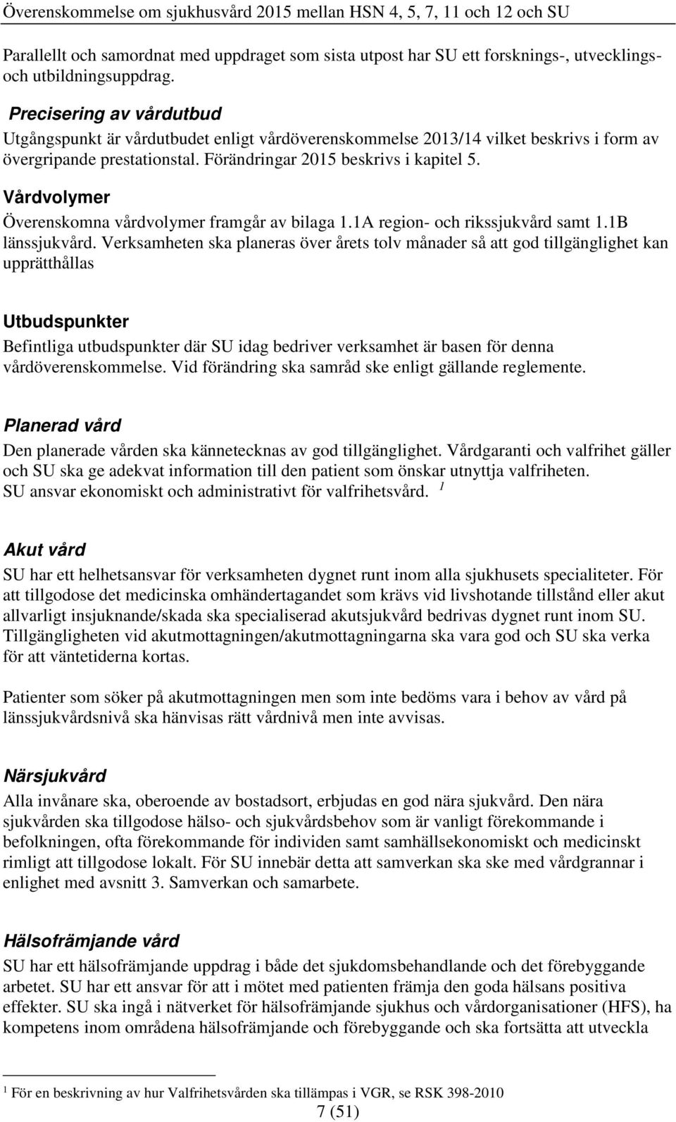 Vårdvolymer Överenskomna vårdvolymer framgår av bilaga 1.1A region- och rikssjukvård samt 1.1B länssjukvård.
