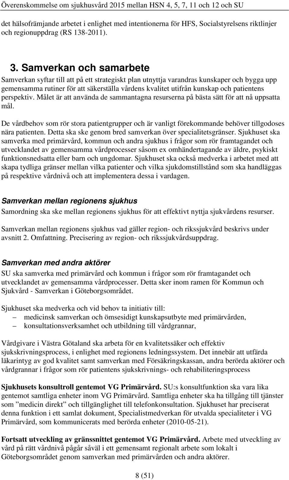 patientens perspektiv. Målet är att använda de sammantagna resurserna på bästa sätt för att nå uppsatta mål.