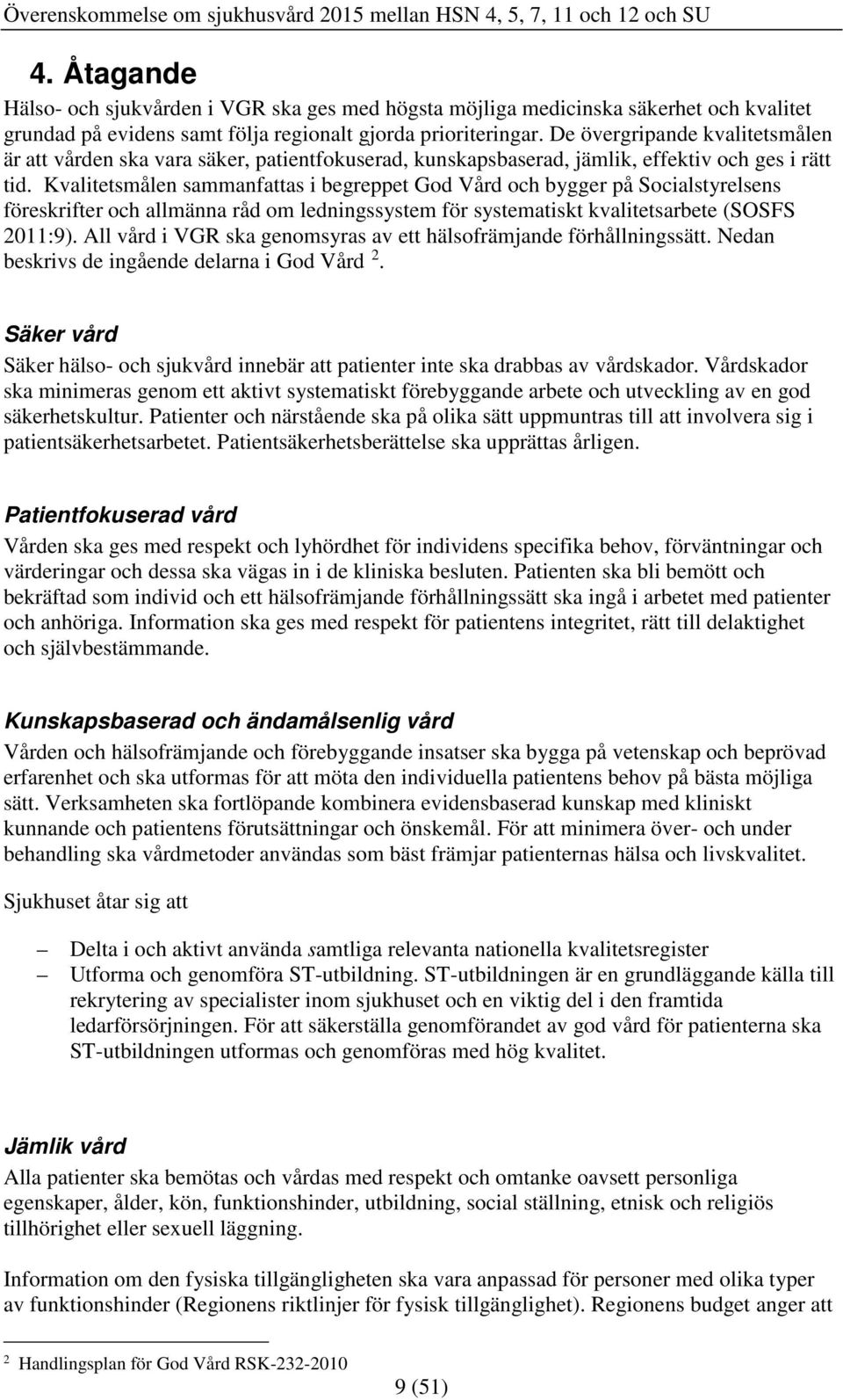 Kvalitetsmålen sammanfattas i begreppet God Vård och bygger på Socialstyrelsens föreskrifter och allmänna råd om ledningssystem för systematiskt kvalitetsarbete (SOSFS 2011:9).