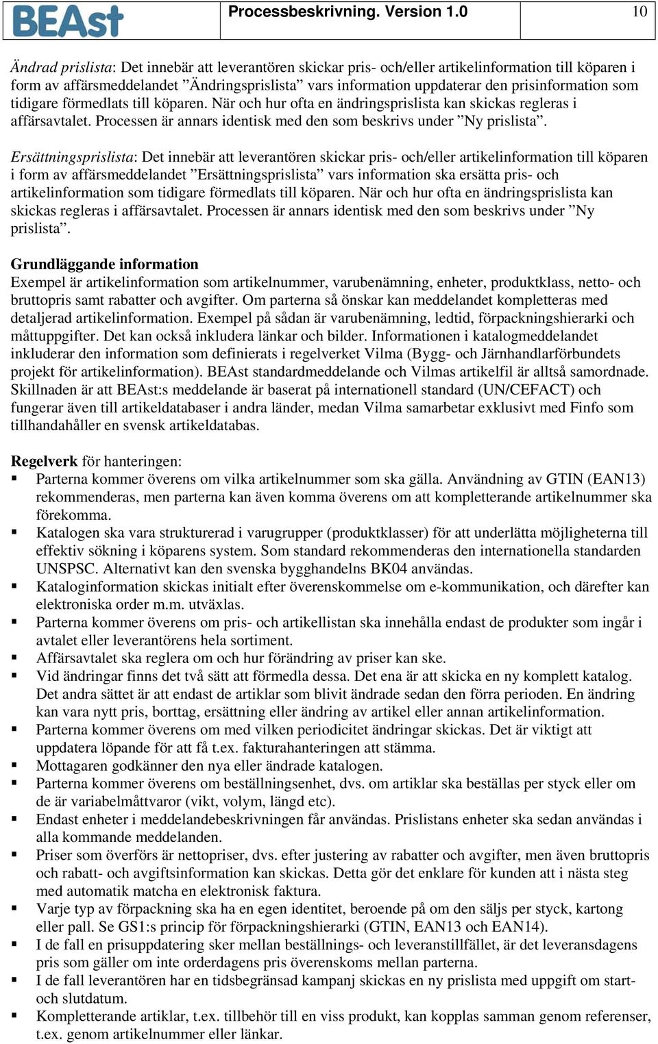 prisinformation som tidigare förmedlats till köparen. När och hur ofta en ändringsprislista kan skickas regleras i affärsavtalet. Processen är annars identisk med den som beskrivs under Ny prislista.