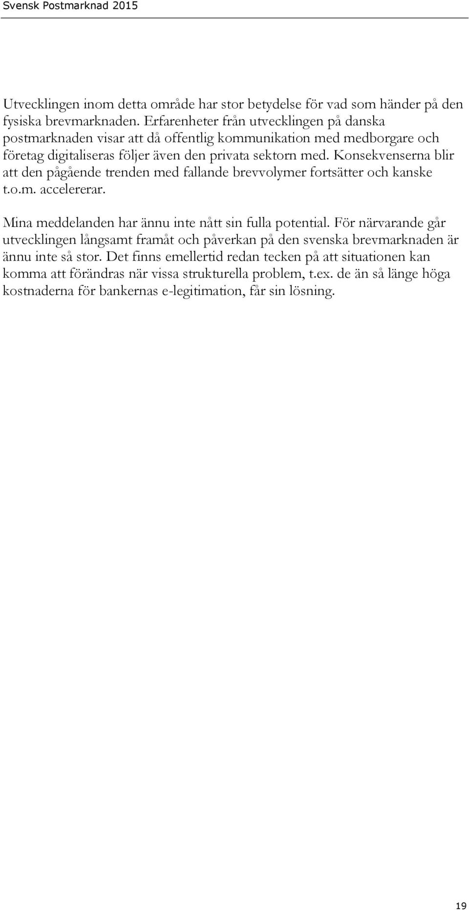 Konsekvenserna blir att den pågående trenden med fallande brevvolymer fortsätter och kanske t.o.m. accelererar. Mina meddelanden har ännu inte nått sin fulla potential.