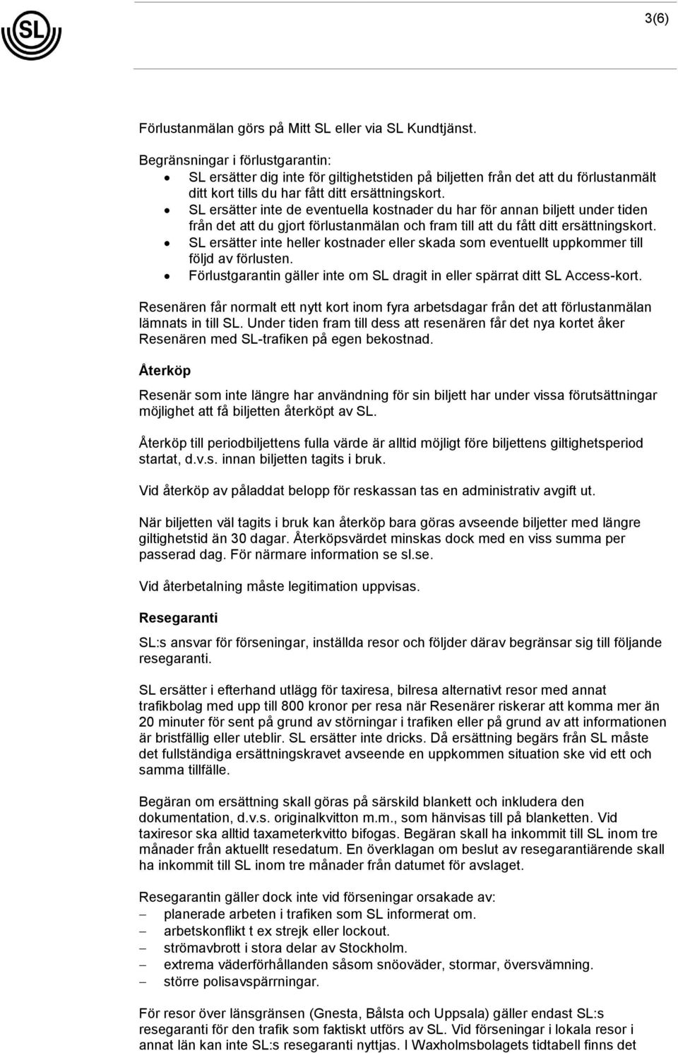 SL ersätter inte de eventuella kostnader du har för annan biljett under tiden från det att du gjort förlustanmälan och fram till att du fått ditt ersättningskort.