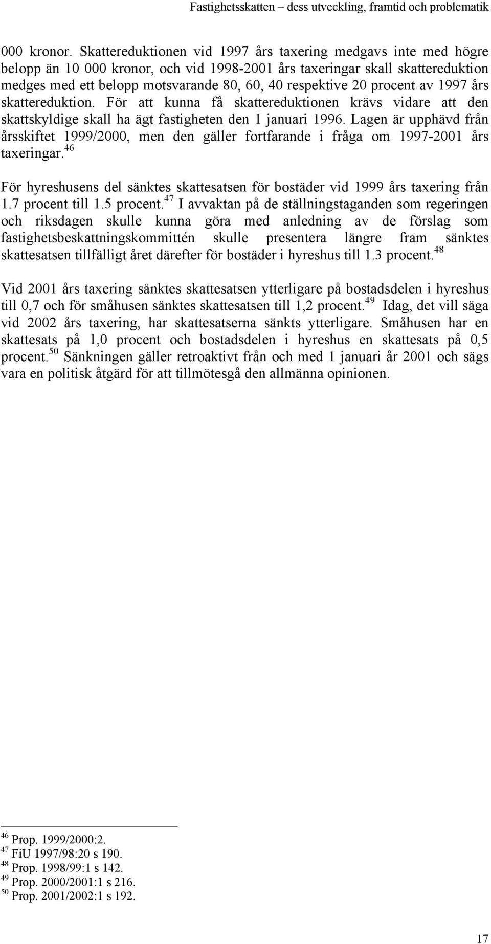 20 procent av 1997 års skattereduktion. För att kunna få skattereduktionen krävs vidare att den skattskyldige skall ha ägt fastigheten den 1 januari 1996.