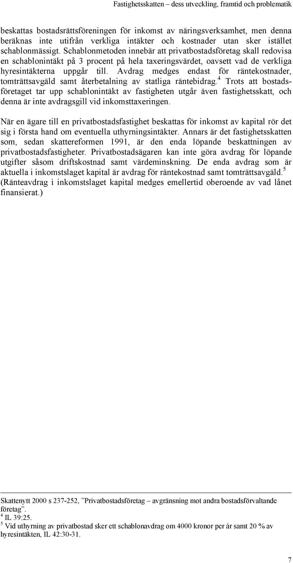 Avdrag medges endast för räntekostnader, tomträttsavgäld samt återbetalning av statliga räntebidrag.
