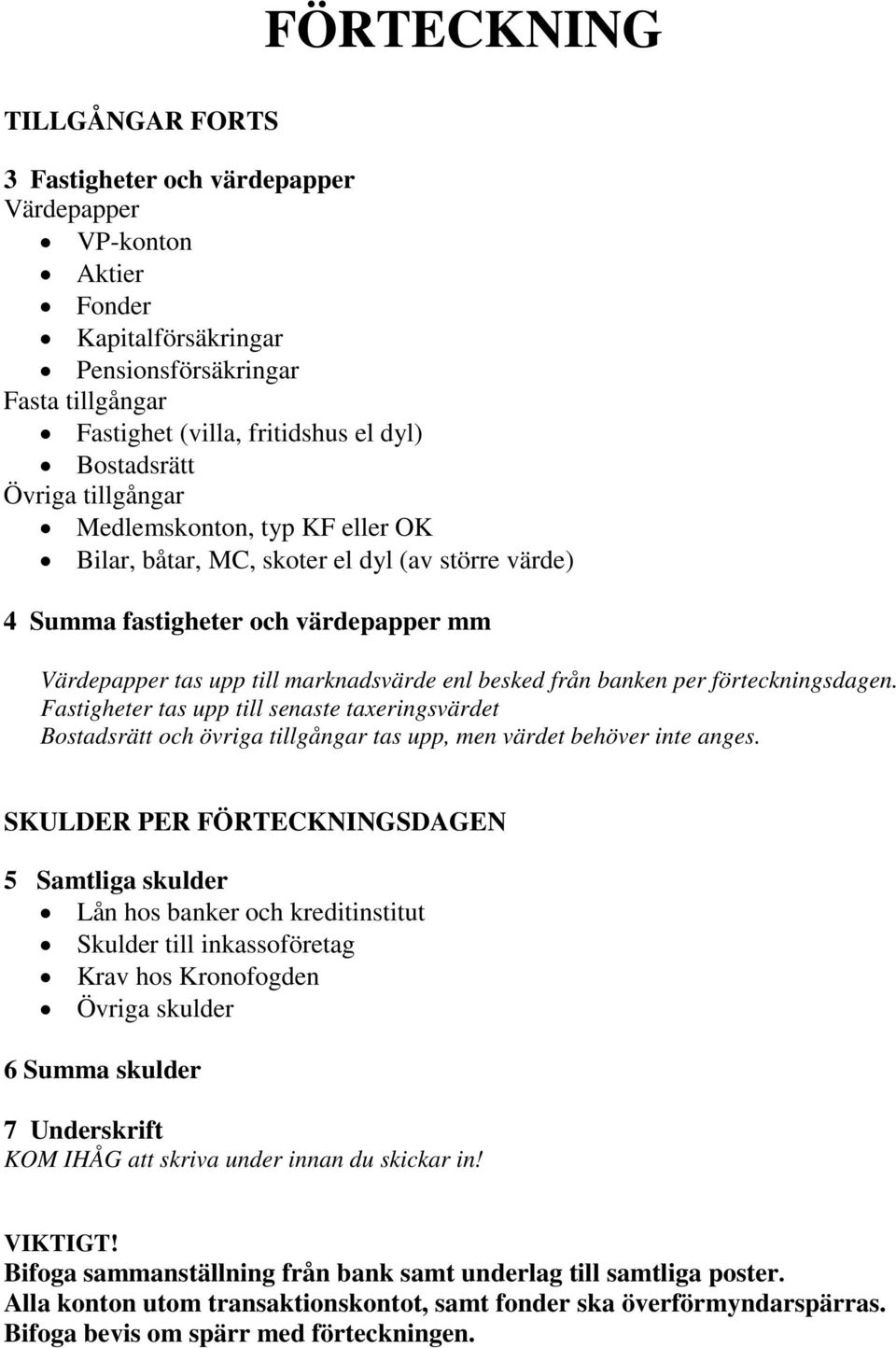 från banken per förteckningsdagen. Fastigheter tas upp till senaste taxeringsvärdet Bostadsrätt och övriga tillgångar tas upp, men värdet behöver inte anges.