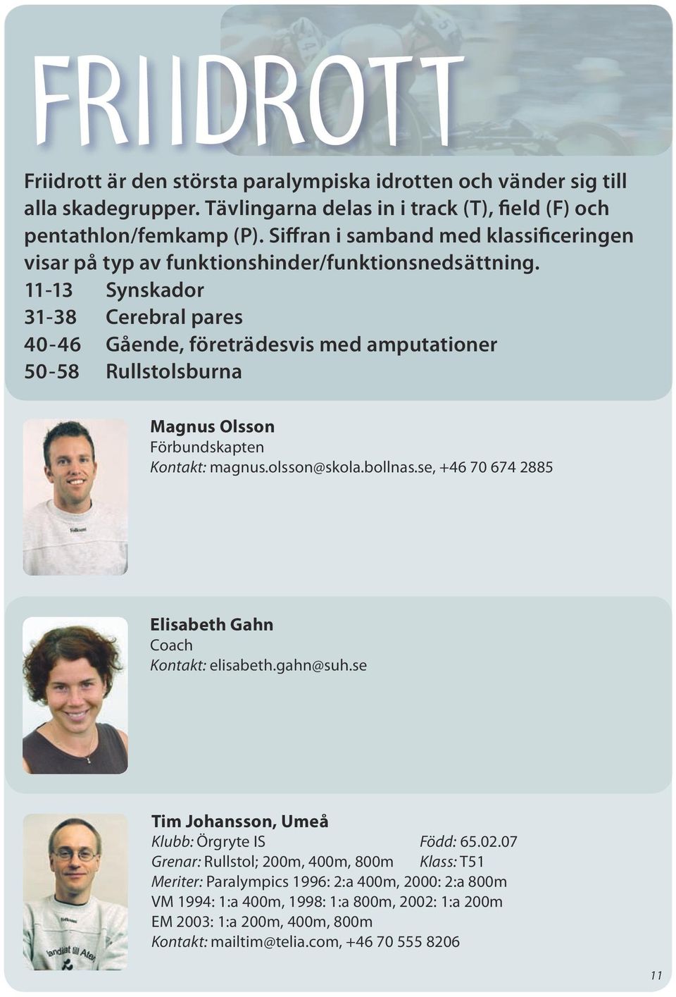 11-13 Synskador 31-38 Cerebral pares 40-46 Gående, företrädesvis med amputationer 50-58 Rullstolsburna Magnus Olsson Förbundskapten Kontakt: magnus.olsson@skola.bollnas.