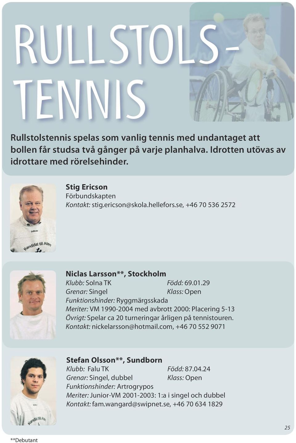 29 Grenar: Singel Klass: Open Funktionshinder: Ryggmärgsskada Meriter: VM 1990-2004 med avbrott 2000: Placering 5-13 Övrigt: Spelar ca 20 turneringar årligen på tennistouren.