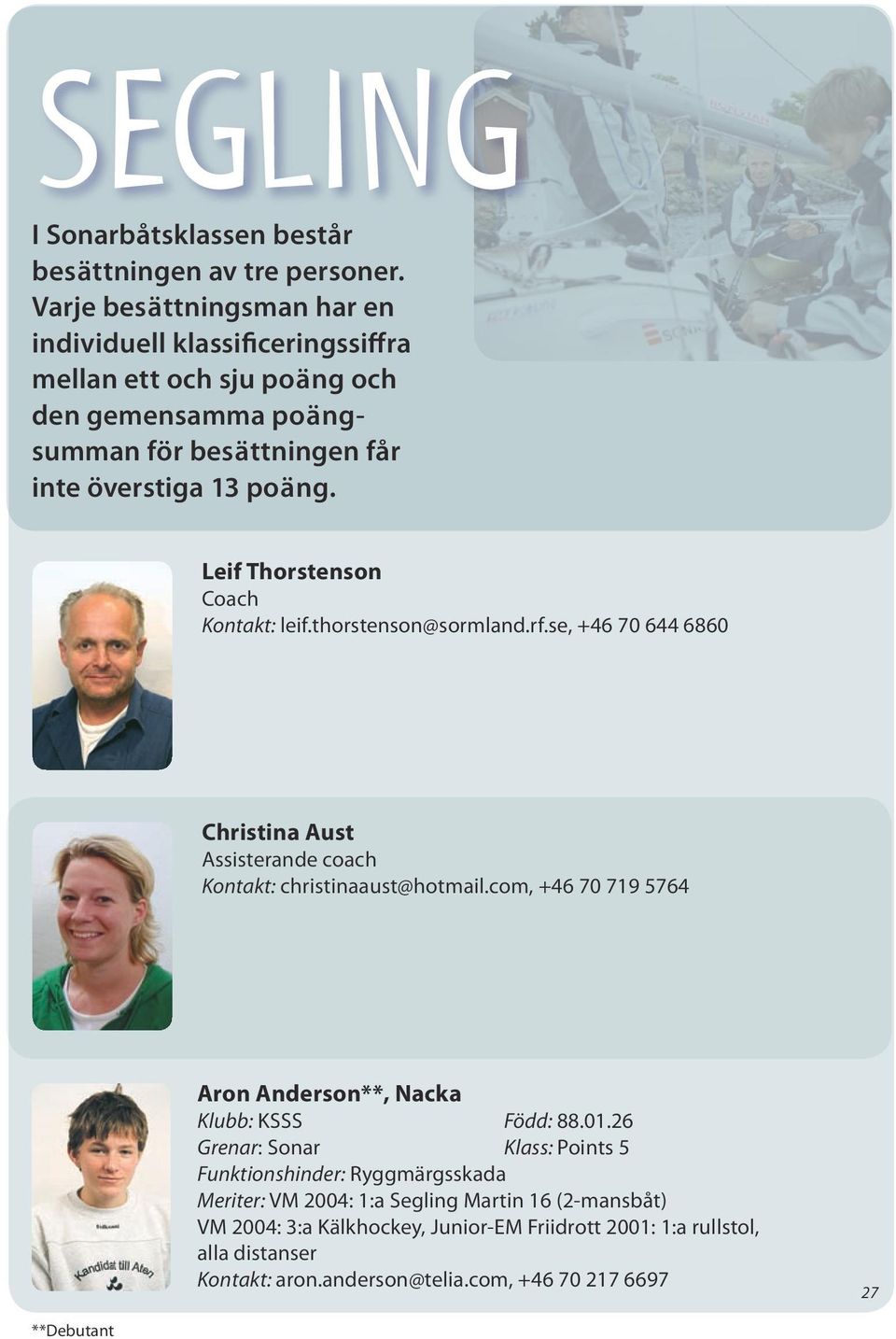 Leif Thorstenson Coach Kontakt: leif.thorstenson@sormland.rf.se, +46 70 644 6860 Christina Aust Assisterande coach Kontakt: christinaaust@hotmail.