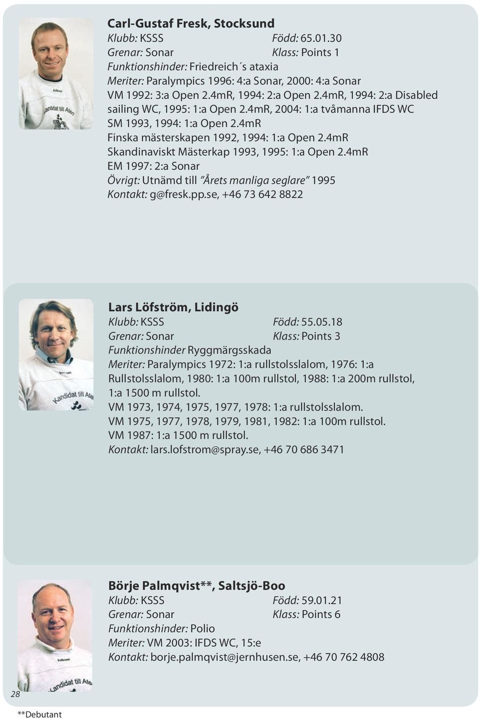 4mR Skandinaviskt Mästerkap 1993, 1995: 1:a Open 2.4mR EM 1997: 2:a Sonar Övrigt: Utnämd till Årets manliga seglare 1995 Kontakt: g@fresk.pp.