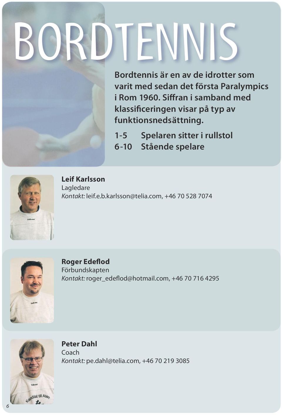 1-5 Spelaren sitter i rullstol 6-10 Stående spelare Leif Karlsson Lagledare Kontakt: leif.e.b.karlsson@telia.