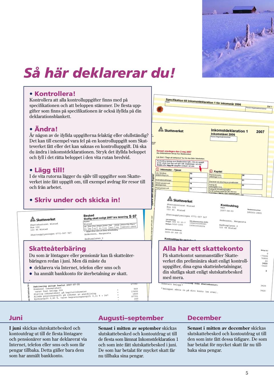 Specifikation till Inkomstdeklaration 1 för inkomstår 2006 Namn Person/Organisationsnummer Sid 1 Juni Behåll denna del. Den kan i vissa fall behövas för deklarationen! Ändra!