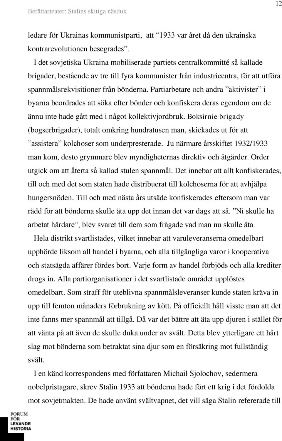 Partiarbetare och andra aktivister i byarna beordrades att söka efter bönder och konfiskera deras egendom om de ännu inte hade gått med i något kollektivjordbruk.