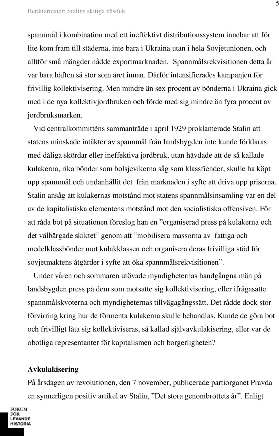 Men mindre än sex procent av bönderna i Ukraina gick med i de nya kollektivjordbruken och förde med sig mindre än fyra procent av jordbruksmarken.