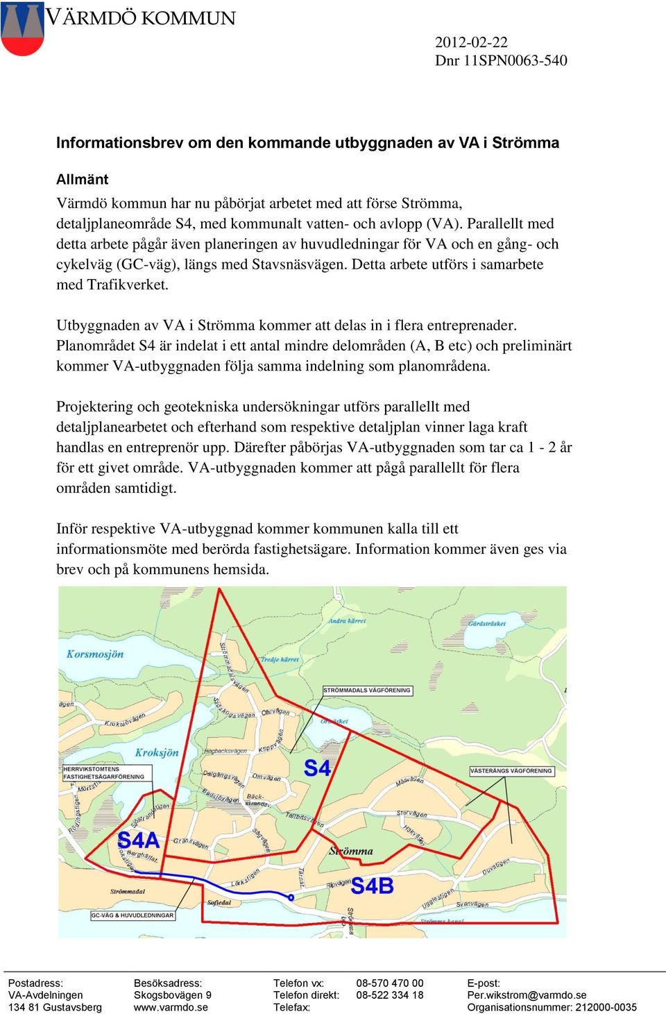 Detta arbete utförs i samarbete med Trafikverket. Utbyggnaden av VA i Strömma kommer att delas in i flera entreprenader.