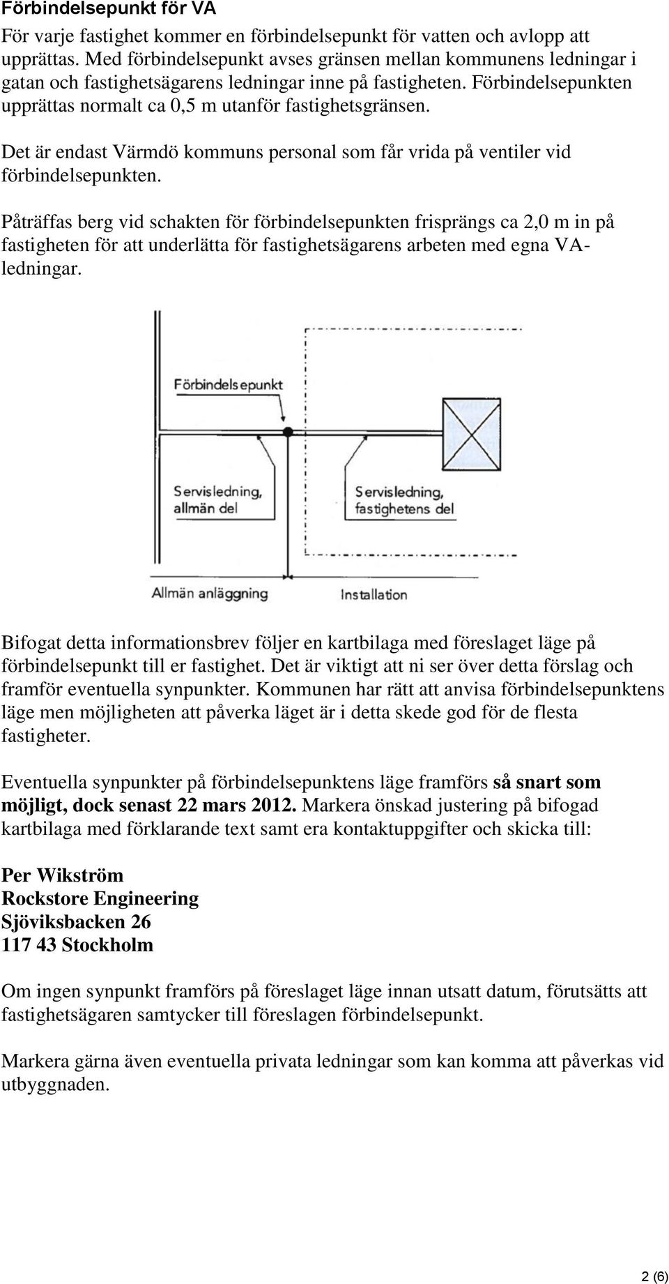 Det är endast Värmdö kommuns personal som får vrida på ventiler vid förbindelsepunkten.