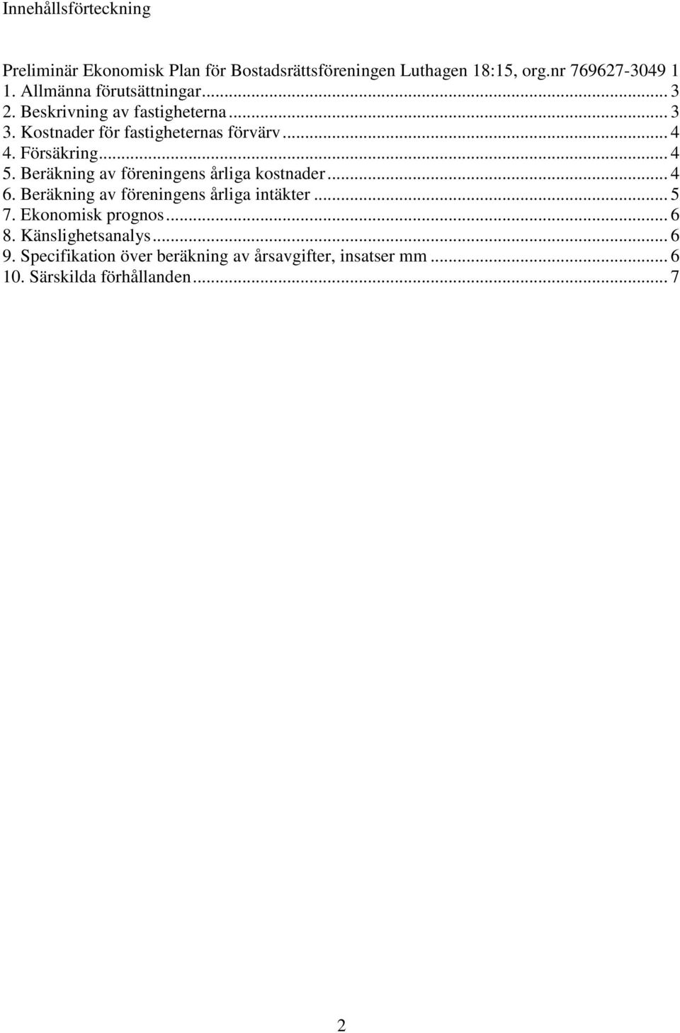 Försäkring... 4 5. Beräkning av föreningens årliga kostnader... 4 6. Beräkning av föreningens årliga intäkter... 5 7.