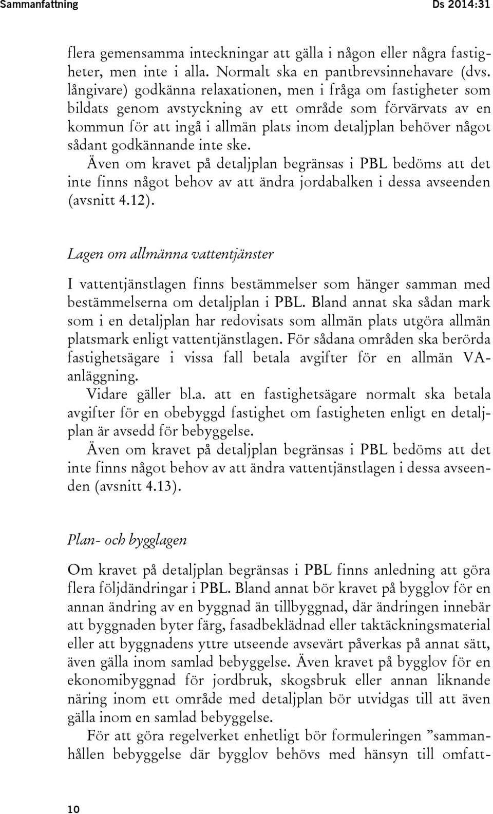 godkännande inte ske. Även om kravet på detaljplan begränsas i PBL bedöms att det inte finns något behov av att ändra jordabalken i dessa avseenden (avsnitt 4.12).