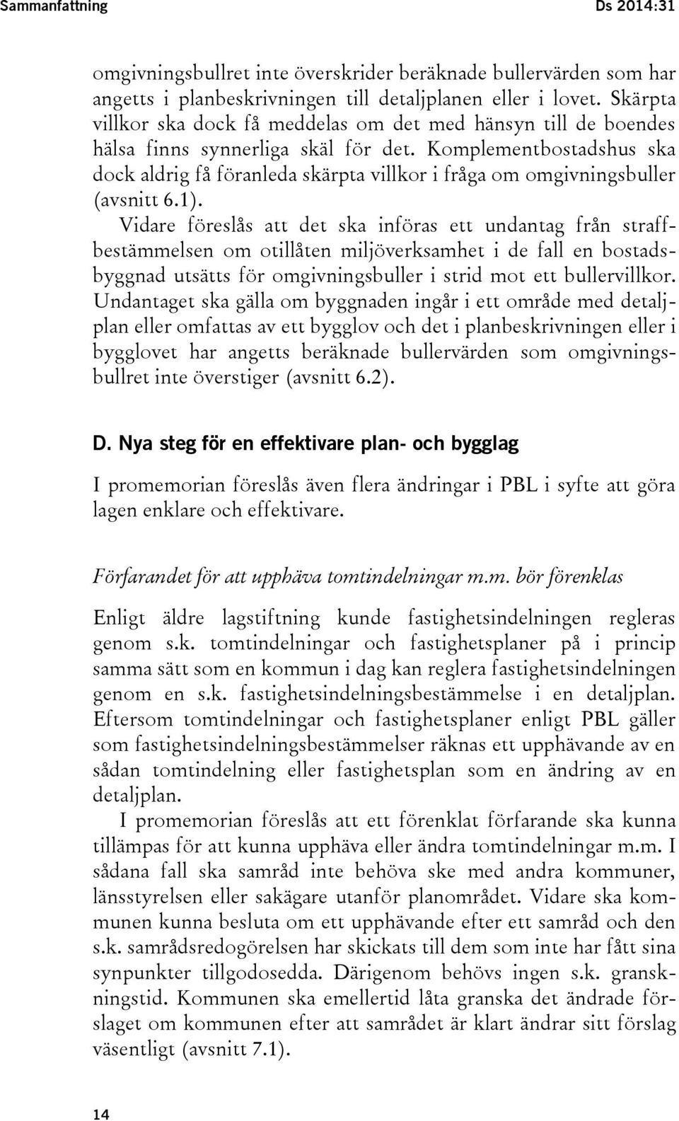 Komplementbostadshus ska dock aldrig få föranleda skärpta villkor i fråga om omgivningsbuller (avsnitt 6.1).