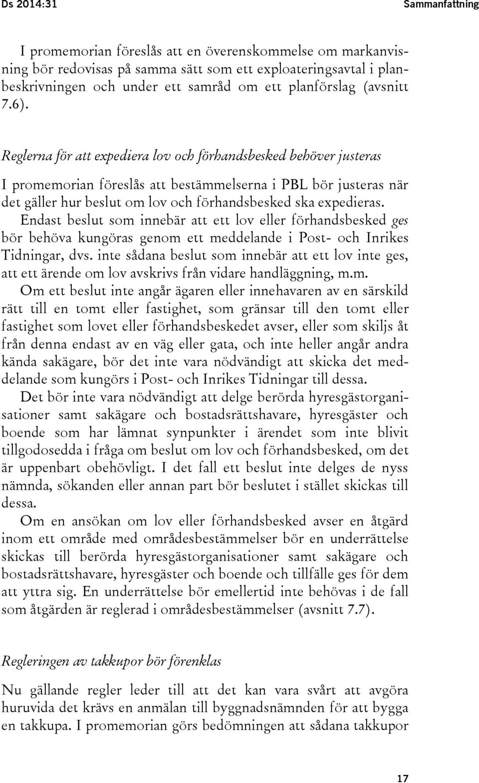Reglerna för att expediera lov och förhandsbesked behöver justeras I promemorian föreslås att bestämmelserna i PBL bör justeras när det gäller hur beslut om lov och förhandsbesked ska expedieras.