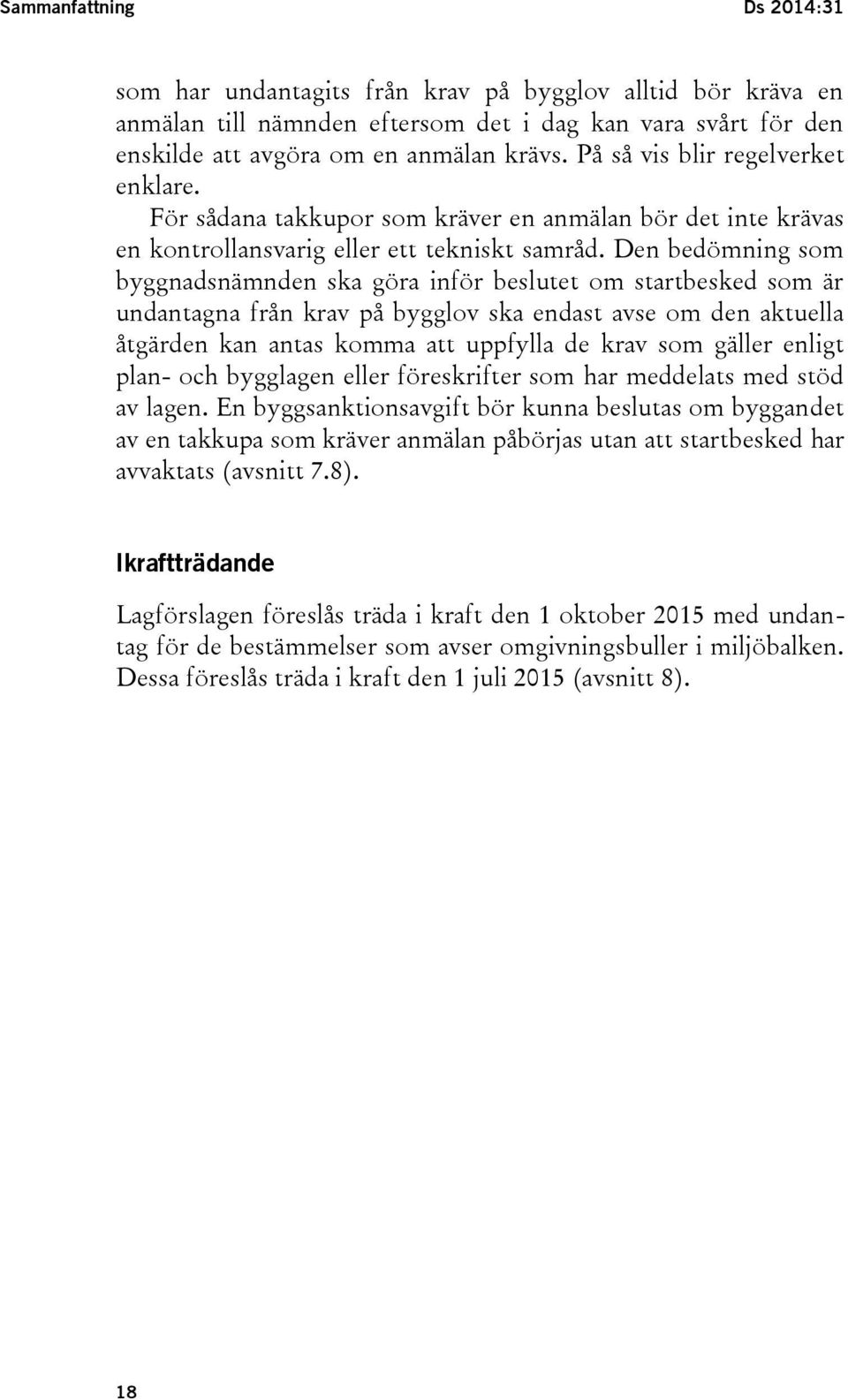 Den bedömning som byggnadsnämnden ska göra inför beslutet om startbesked som är undantagna från krav på bygglov ska endast avse om den aktuella åtgärden kan antas komma att uppfylla de krav som