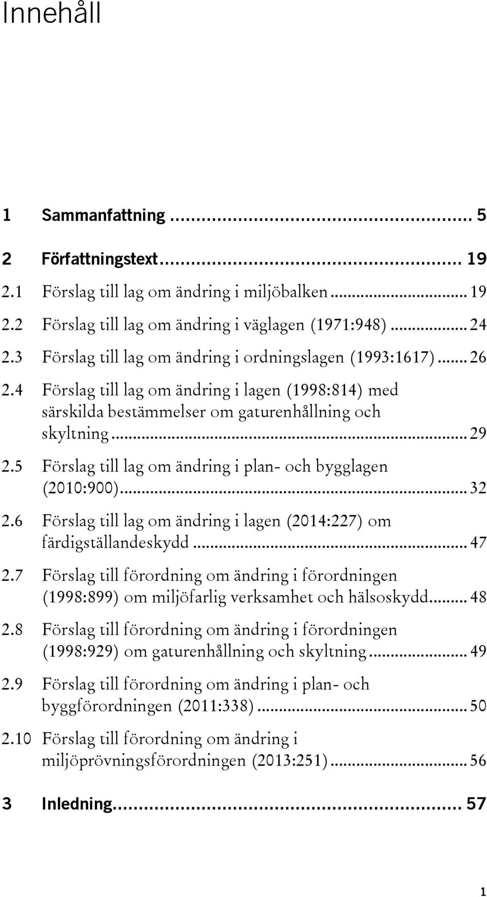 5 Förslag till lag om ändring i plan- och bygglagen (2010:900)... 32 2.6 Förslag till lag om ändring i lagen (2014:227) om färdigställandeskydd... 47 2.