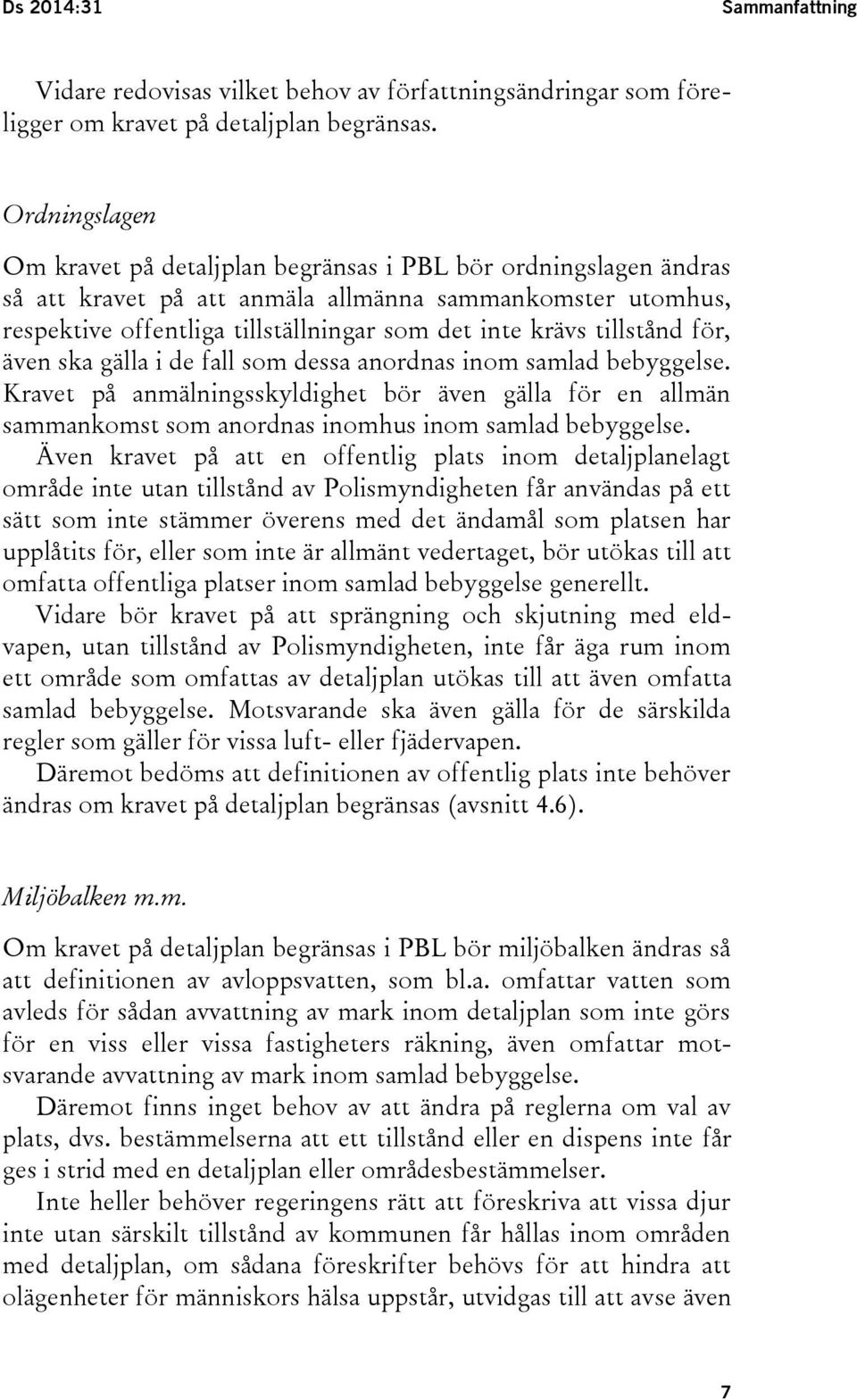 tillstånd för, även ska gälla i de fall som dessa anordnas inom samlad bebyggelse. Kravet på anmälningsskyldighet bör även gälla för en allmän sammankomst som anordnas inomhus inom samlad bebyggelse.