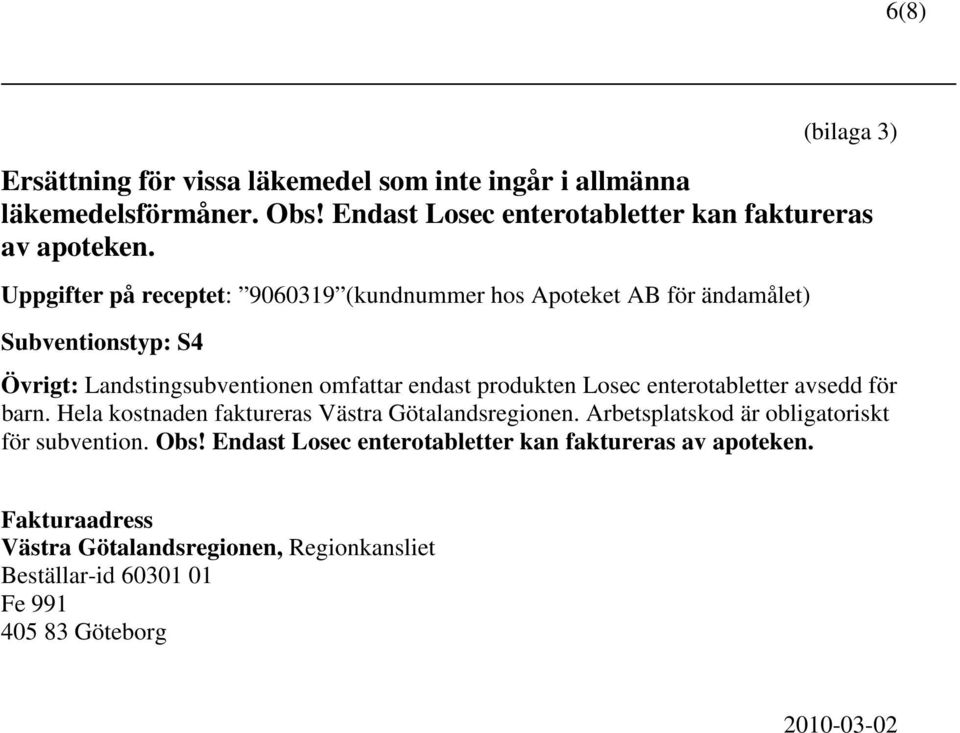 Uppgifter på receptet: 9060319 (kundnummer hos Apoteket AB för ändamålet) Subventionstyp: S4 Övrigt: Landstingsubventionen omfattar