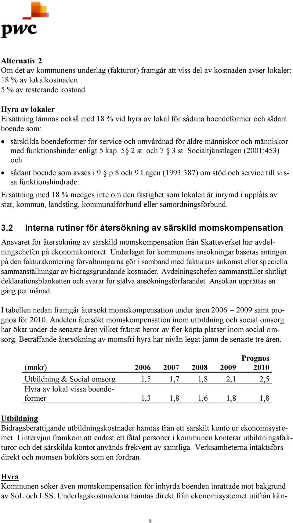 och 7 3 st. Socialtjänstlagen (2001:453) och sådant boende som avses i 9 p.8 och 9 Lagen (1993:387) om stöd och service till vissa funktionshindrade.