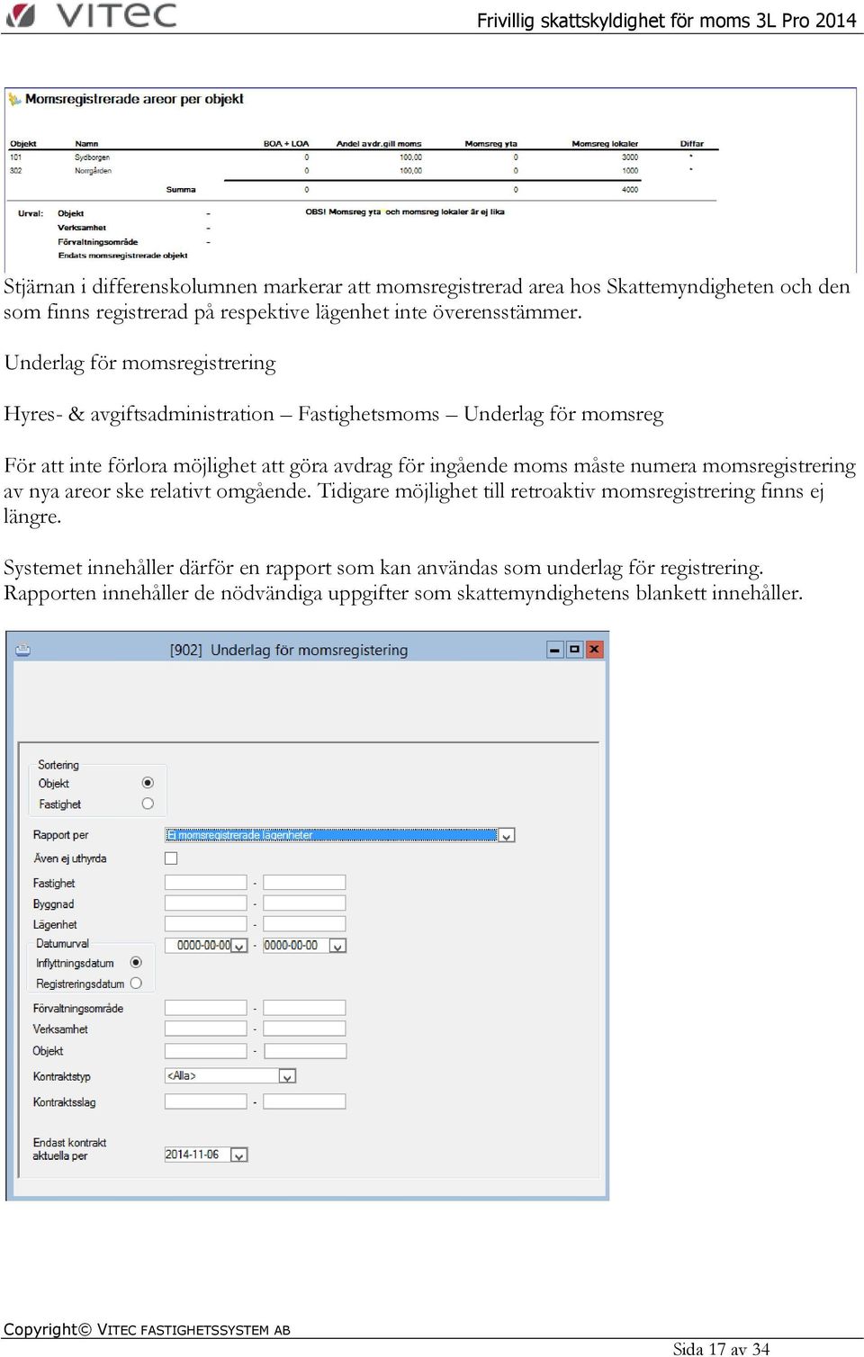 moms måste numera momsregistrering av nya areor ske relativt omgående. Tidigare möjlighet till retroaktiv momsregistrering finns ej längre.