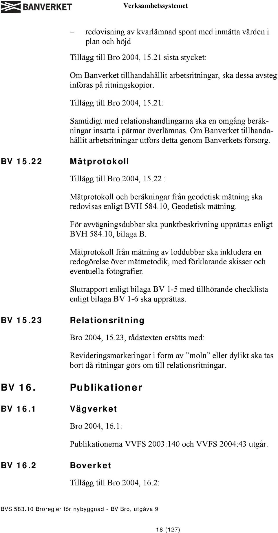 Om Banverket tillhandahållit arbetsritningar utförs detta genom Banverkets försorg. BV 15.22 Mätprotokoll Tillägg till Bro 2004, 15.