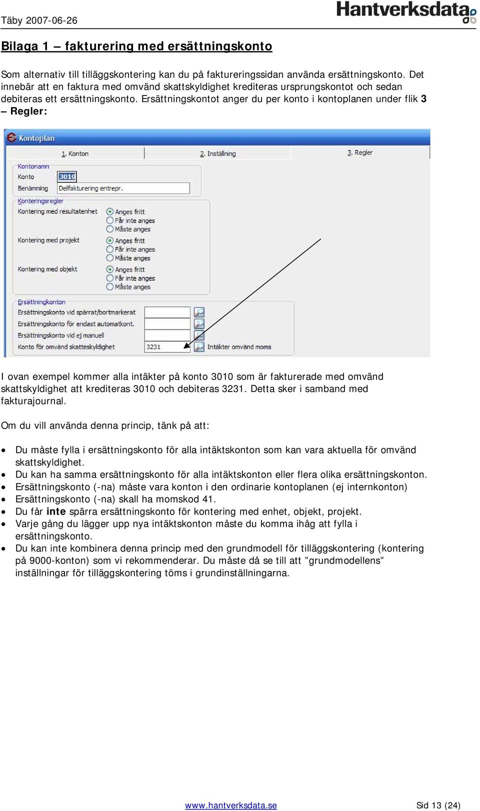 Ersättningskontot anger du per konto i kontoplanen under flik 3 Regler: I ovan exempel kommer alla intäkter på konto 3010 som är fakturerade med omvänd skattskyldighet att krediteras 3010 och