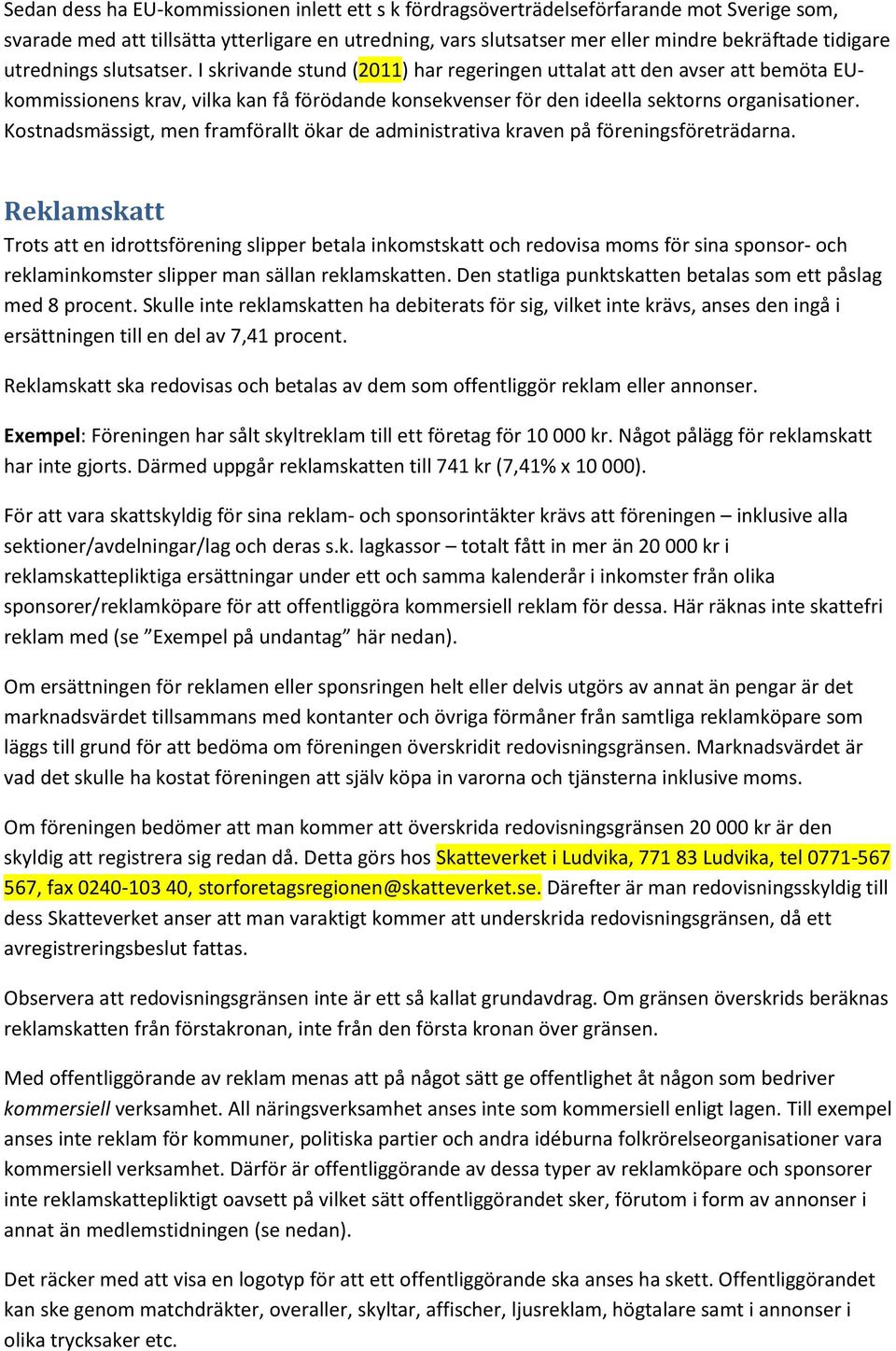 Kostnadsmässigt, men framförallt ökar de administrativa kraven på föreningsföreträdarna.