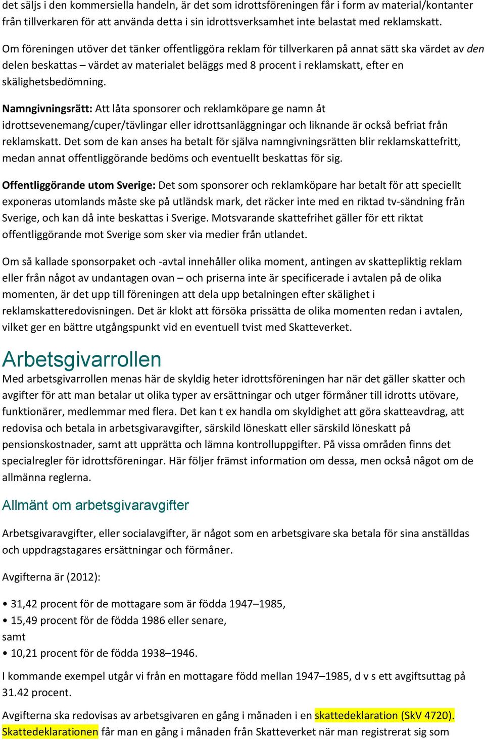 skälighetsbedömning. Namngivningsrätt: Att låta sponsorer och reklamköpare ge namn åt idrottsevenemang/cuper/tävlingar eller idrottsanläggningar och liknande är också befriat från reklamskatt.