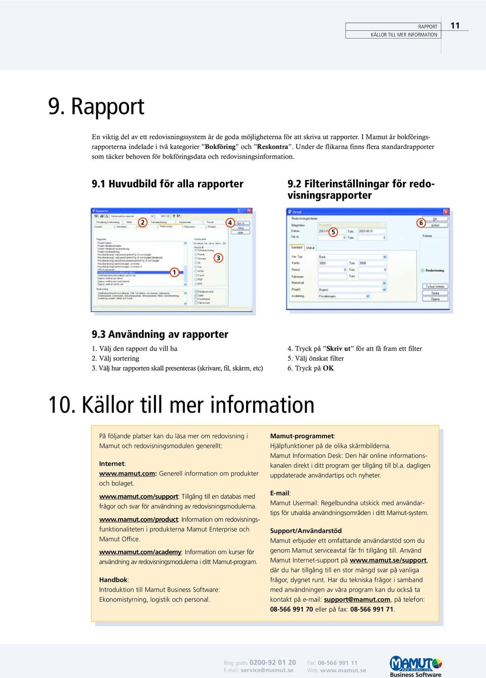 9.1 Huvudbild för alla rapporter 9.2 Filterinställningar för redovisningsrapporter 2 4 5 6 3 1 9.3 Användning av rapporter 1. Välj den rapport du vill ha 4.