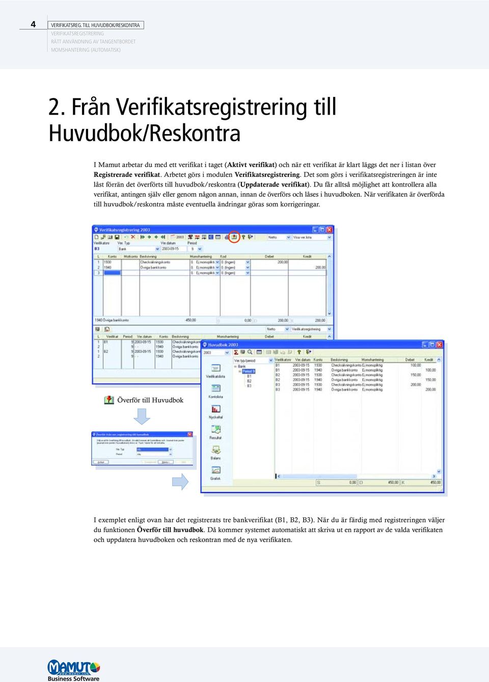 Arbetet görs i modulen Verifikatsregistrering. Det som görs i verifikatsregistreringen är inte låst förrän det överförts till huvudbok/reskontra (Uppdaterade verifikat).